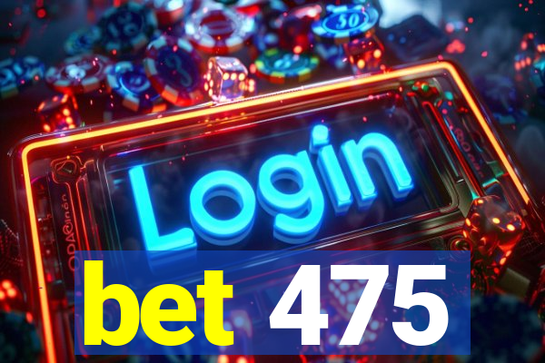 bet 475